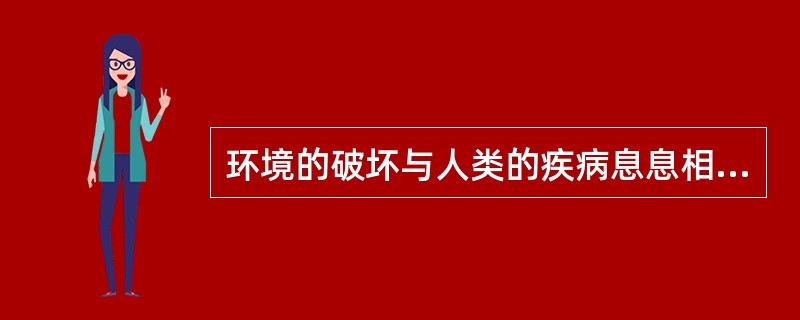 环境的破坏与人类的疾病息息相关。