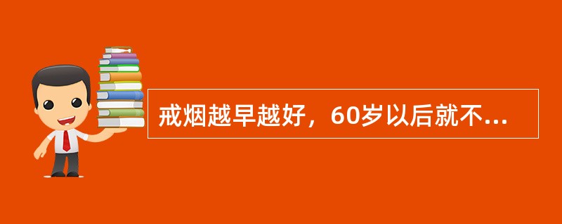 戒烟越早越好，60岁以后就不用戒烟。