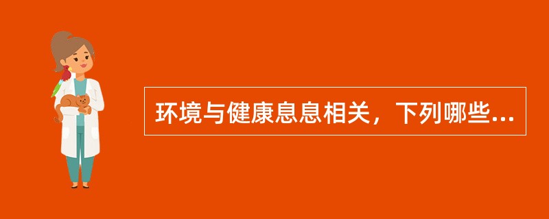 环境与健康息息相关，下列哪些陈述是正确的？（）