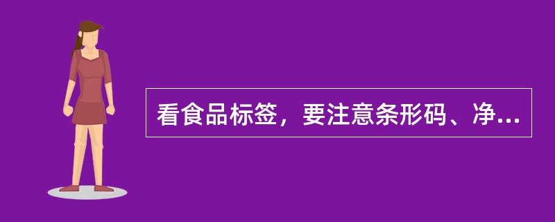 看食品标签，要注意条形码、净含量及（）等几大要素。