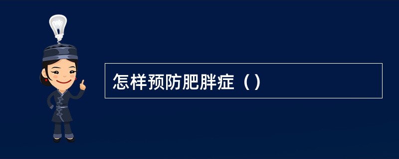 怎样预防肥胖症（）