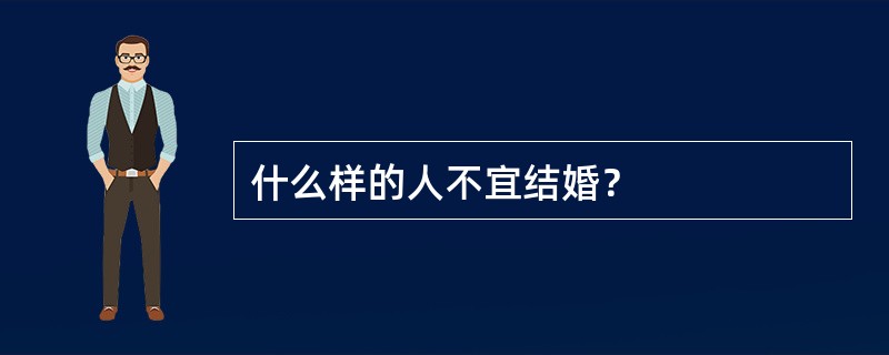 什么样的人不宜结婚？