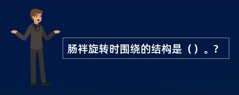 肠袢旋转时围绕的结构是（）。?