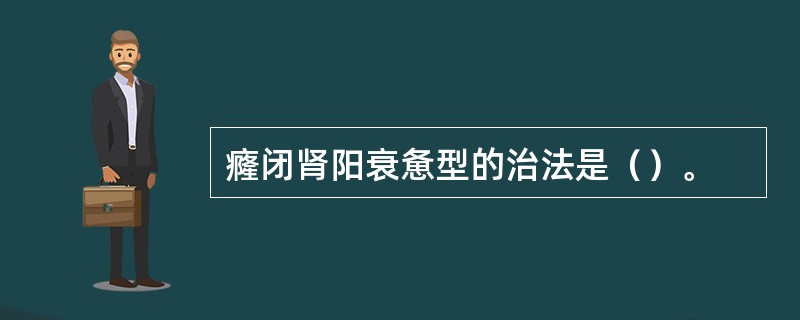 癃闭肾阳衰惫型的治法是（）。