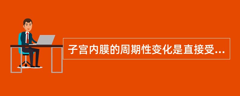 子宫内膜的周期性变化是直接受下列哪些激素的影响（）。