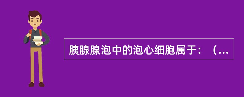 胰腺腺泡中的泡心细胞属于：（）。