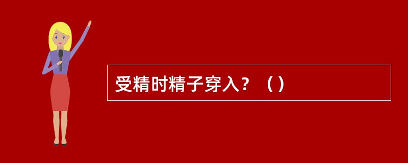 受精时精子穿入？（）