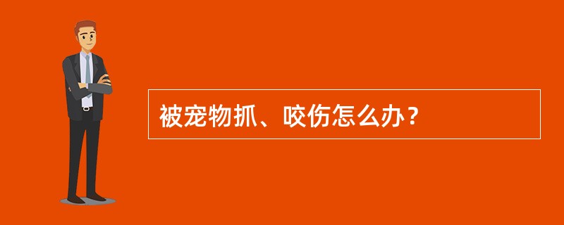 被宠物抓、咬伤怎么办？