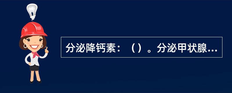 分泌降钙素：（）。分泌甲状腺素：（）。分泌甲状旁腺素：（）。分泌生长抑素：（）。