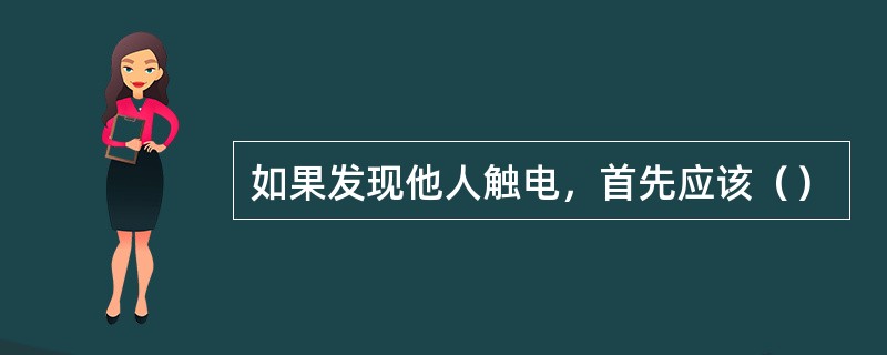 如果发现他人触电，首先应该（）