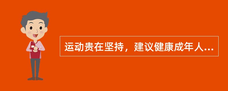 运动贵在坚持，建议健康成年人每周至少运动几次（）