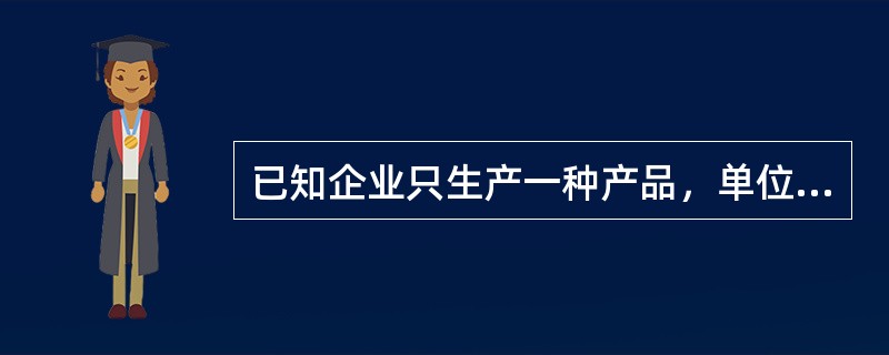 已知企业只生产一种产品，单位变动成本为30元/件，固定成本总额200万元，产品单