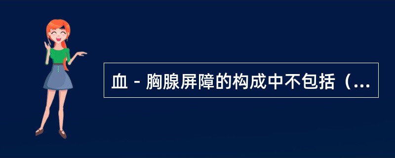 血－胸腺屏障的构成中不包括（）。