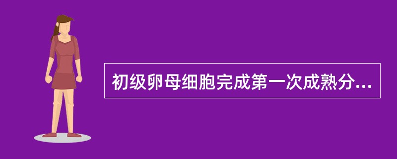 初级卵母细胞完成第一次成熟分裂的时间是（）。