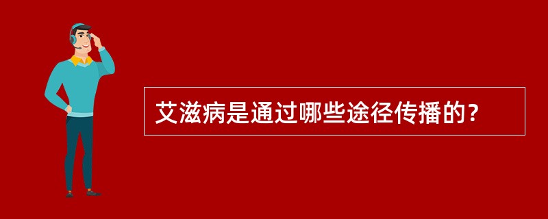 艾滋病是通过哪些途径传播的？