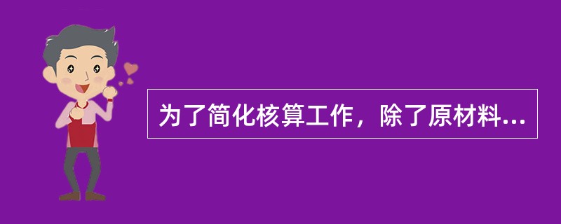 为了简化核算工作，除了原材料费用以外，其他费用全部由完工产品负担的成本分配方法是