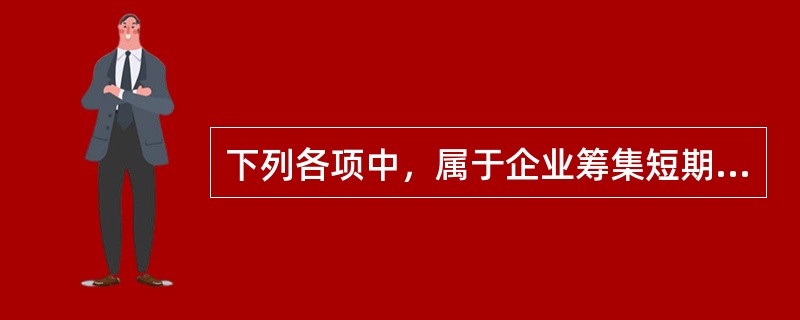 下列各项中，属于企业筹集短期资金的方式的是（）。