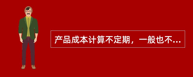 产品成本计算不定期，一般也不存在完工产品与在产品之间费用分配问题的成本计算方法是