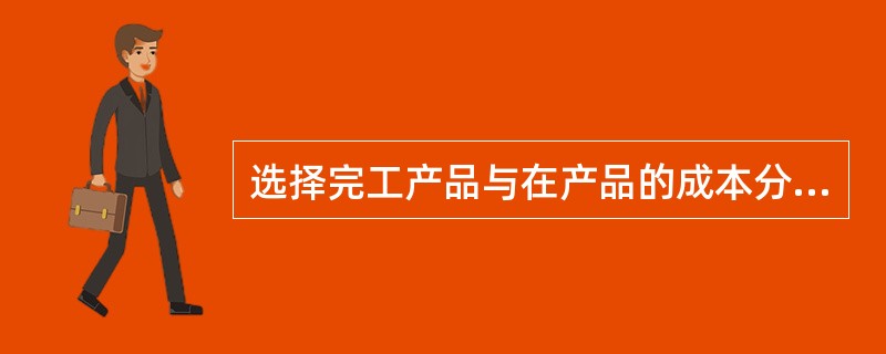 选择完工产品与在产品的成本分配方法时，应考虑的条件包括（）。