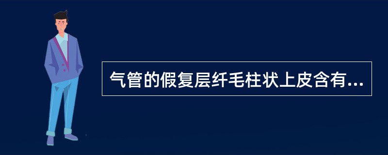 气管的假复层纤毛柱状上皮含有（）。