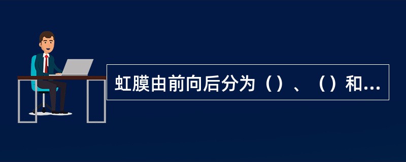 虹膜由前向后分为（）、（）和（）三层。