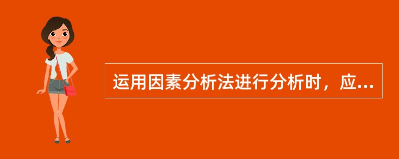 运用因素分析法进行分析时，应注意的问题不包括（）。