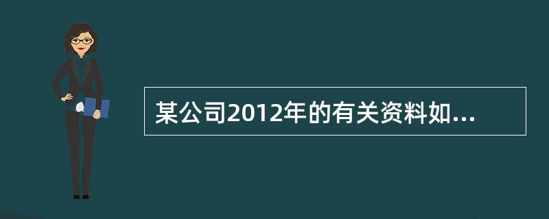 某公司2012年的有关资料如下：（1）2012年12月31日资产负债表简表如下：