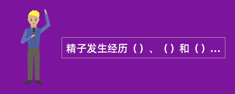 精子发生经历（）、（）和（）三个阶段。