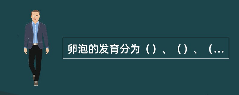 卵泡的发育分为（）、（）、（）和（）四个阶段。