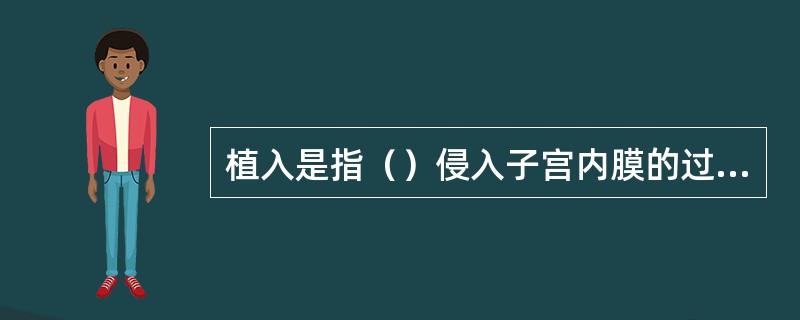 植入是指（）侵入子宫内膜的过程，植入的正常部位是（）。若植入在（）处，可形成前置