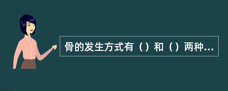 骨的发生方式有（）和（）两种方式。