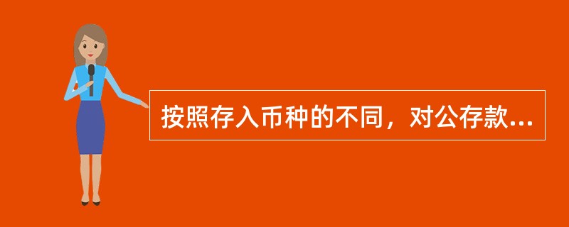 按照存入币种的不同，对公存款可以分为（）。