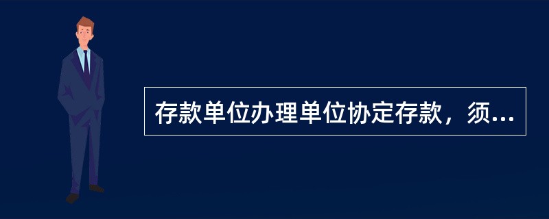 存款单位办理单位协定存款，须和开户行签订《中国农业银行单位协定存款协议》，协定存