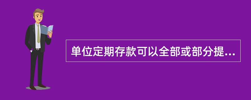 单位定期存款可以全部或部分提前支取，但只能提前支取（）。