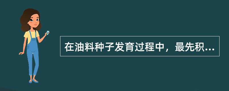 在油料种子发育过程中，最先积累的贮藏物质是（）。