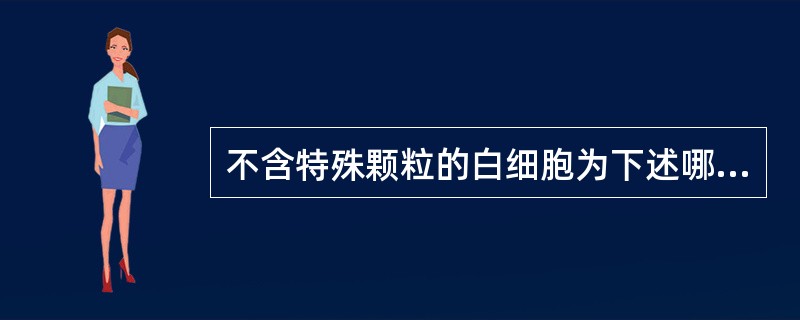 不含特殊颗粒的白细胞为下述哪些细胞（）。