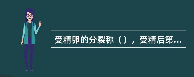 受精卵的分裂称（），受精后第三天形成（），第四天形成（）。