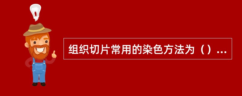 组织切片常用的染色方法为（）染色。