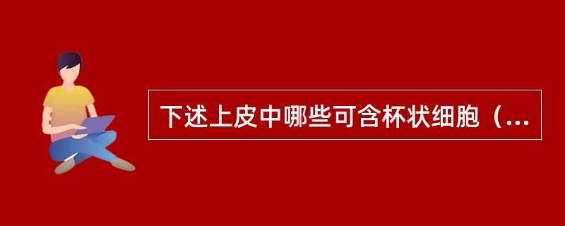 下述上皮中哪些可含杯状细胞（）。