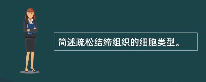 简述疏松结缔组织的细胞类型。