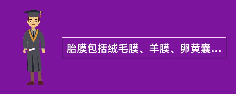 胎膜包括绒毛膜、羊膜、卵黄囊、尿囊和脐带。（）