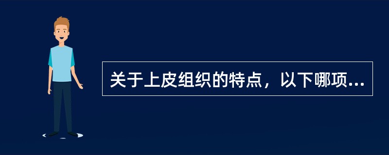 关于上皮组织的特点，以下哪项不正确？（）