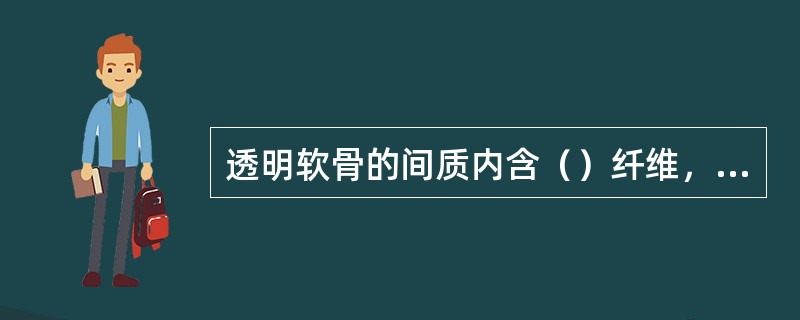 透明软骨的间质内含（）纤维，而纤维软骨的间质内含（）。