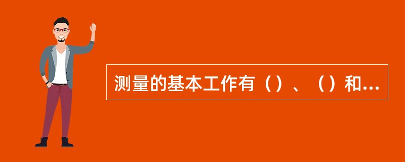 测量的基本工作有（）、（）和（）。