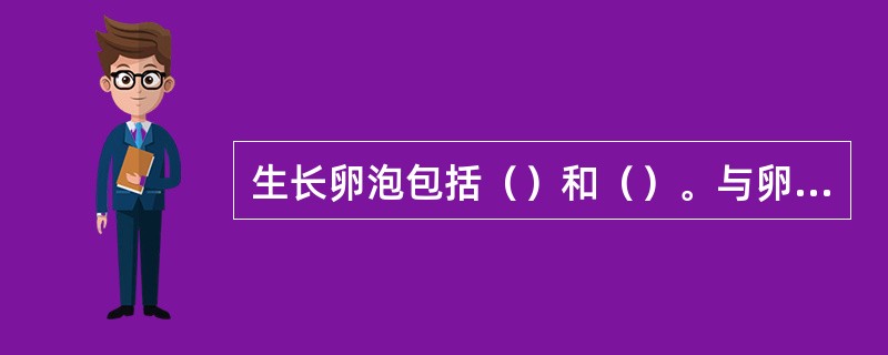 生长卵泡包括（）和（）。与卵泡生长相伴随，周围的基质细胞向卵泡聚集形成（），其内