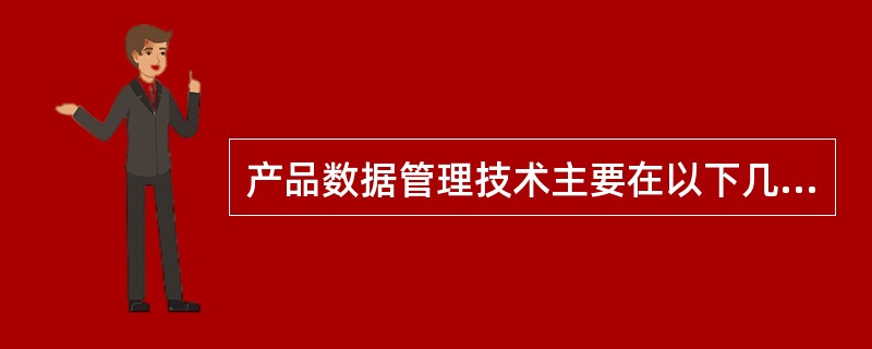 产品数据管理技术主要在以下几个方面发展（）