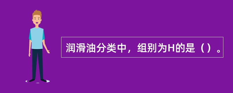 润滑油分类中，组别为H的是（）。
