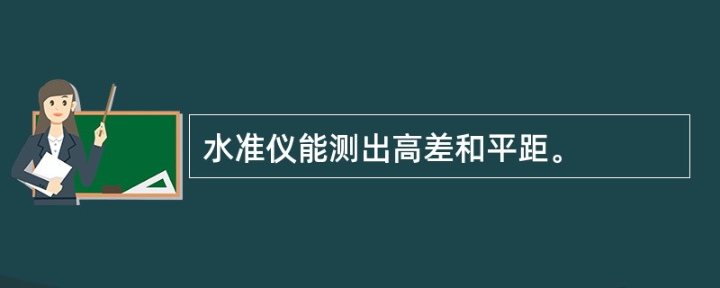 水准仪能测出高差和平距。