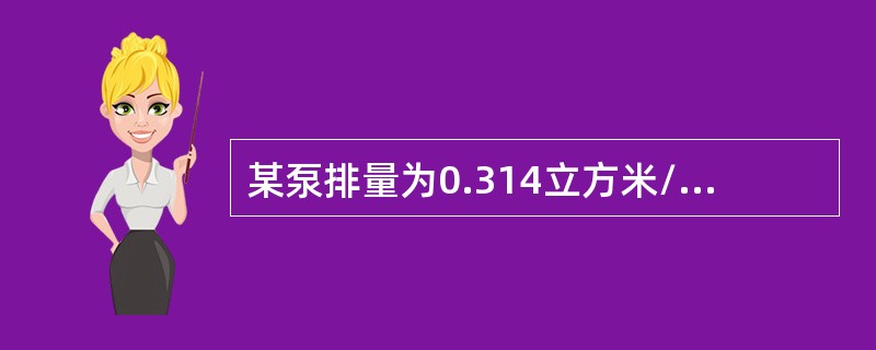 某泵排量为0.314立方米/秒，管内径为200毫米，则油在管内的流速为（）米/秒