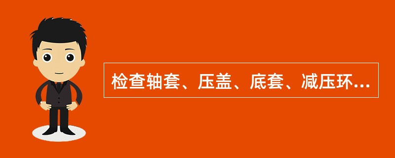 检查轴套、压盖、底套、减压环、封油环、口环、隔板、衬套、中间托瓦等密封件各处暗隙